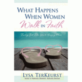 What Happens When Women Walk in Faith: Trusting God Takes You To Amazing Places By Lysa TerKeurst 